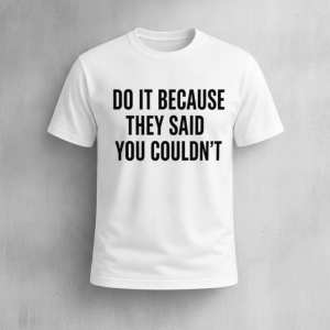 Drake Do It Because They Said You Couldn’t Shirt - Motivational Rap Merch Graphic Tee
