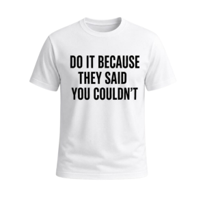 Drake Do It Because They Said You Couldn’t Shirt - Motivational Rap Merch Graphic Tee