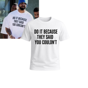 Drake Do It Because They Said You Couldn’t Shirt - Motivational Rap Merch Graphic Tee